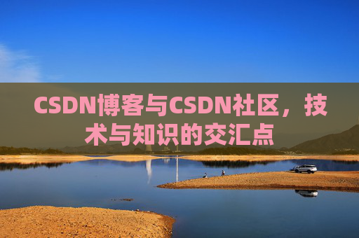 CSDN博客与CSDN社区，技术与知识的交汇点